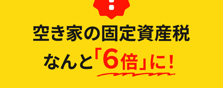 空き家の固定資産税 なんと「6倍」に！