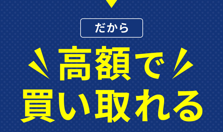 だから 高額で買い取れる